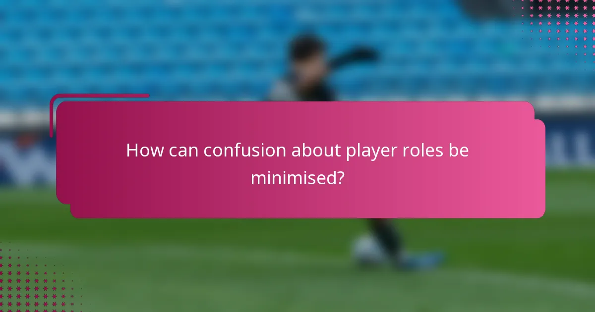 How can confusion about player roles be minimised?
