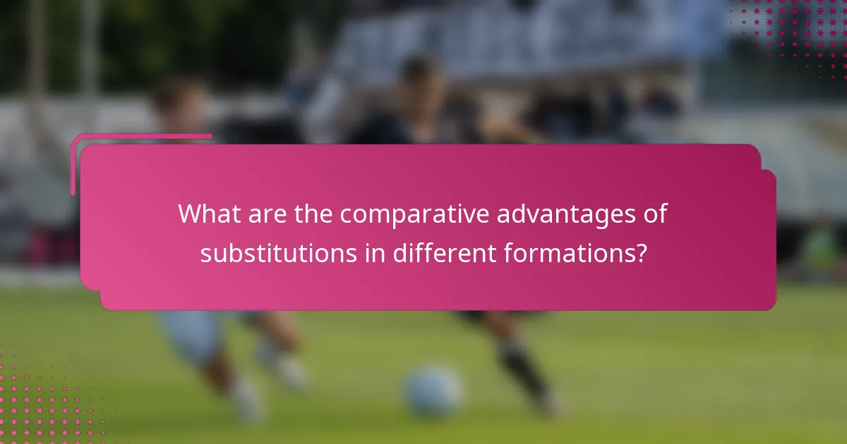 What are the comparative advantages of substitutions in different formations?